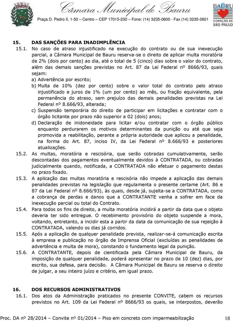 87 da Lei Federal nº 8666/93, quais sejam: a) Advertência por escrito; b) Multa de 10% (dez por cento) sobre o valor total do contrato pelo atraso injustificado e juros de 1% (um por cento) ao mês,