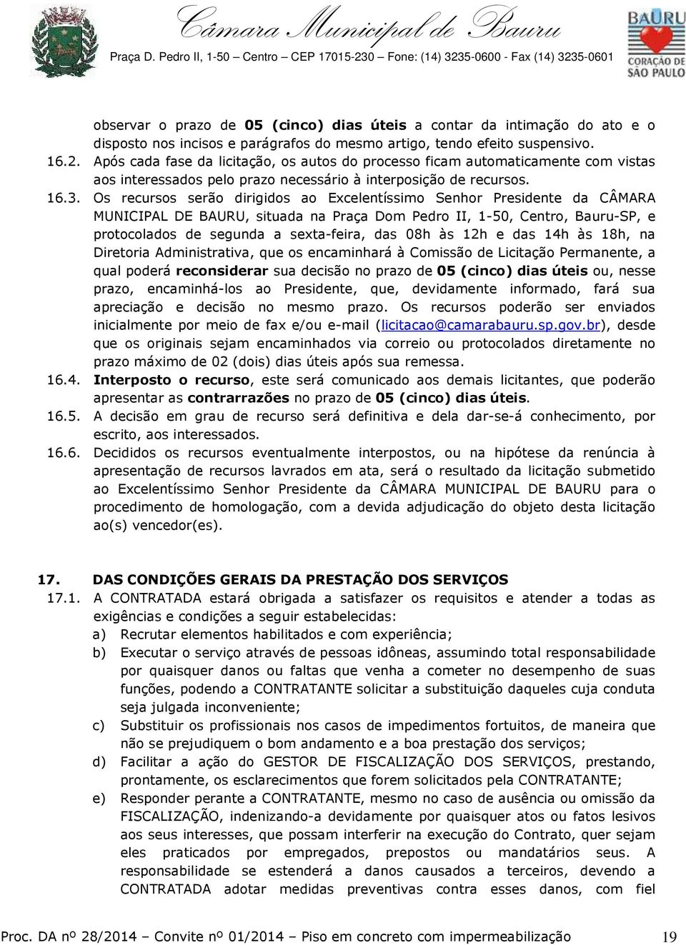 Os recursos serão dirigidos ao Excelentíssimo Senhor Presidente da CÂMARA MUNICIPAL DE BAURU, situada na Praça Dom Pedro II, 1-50, Centro, Bauru-SP, e protocolados de segunda a sexta-feira, das 08h