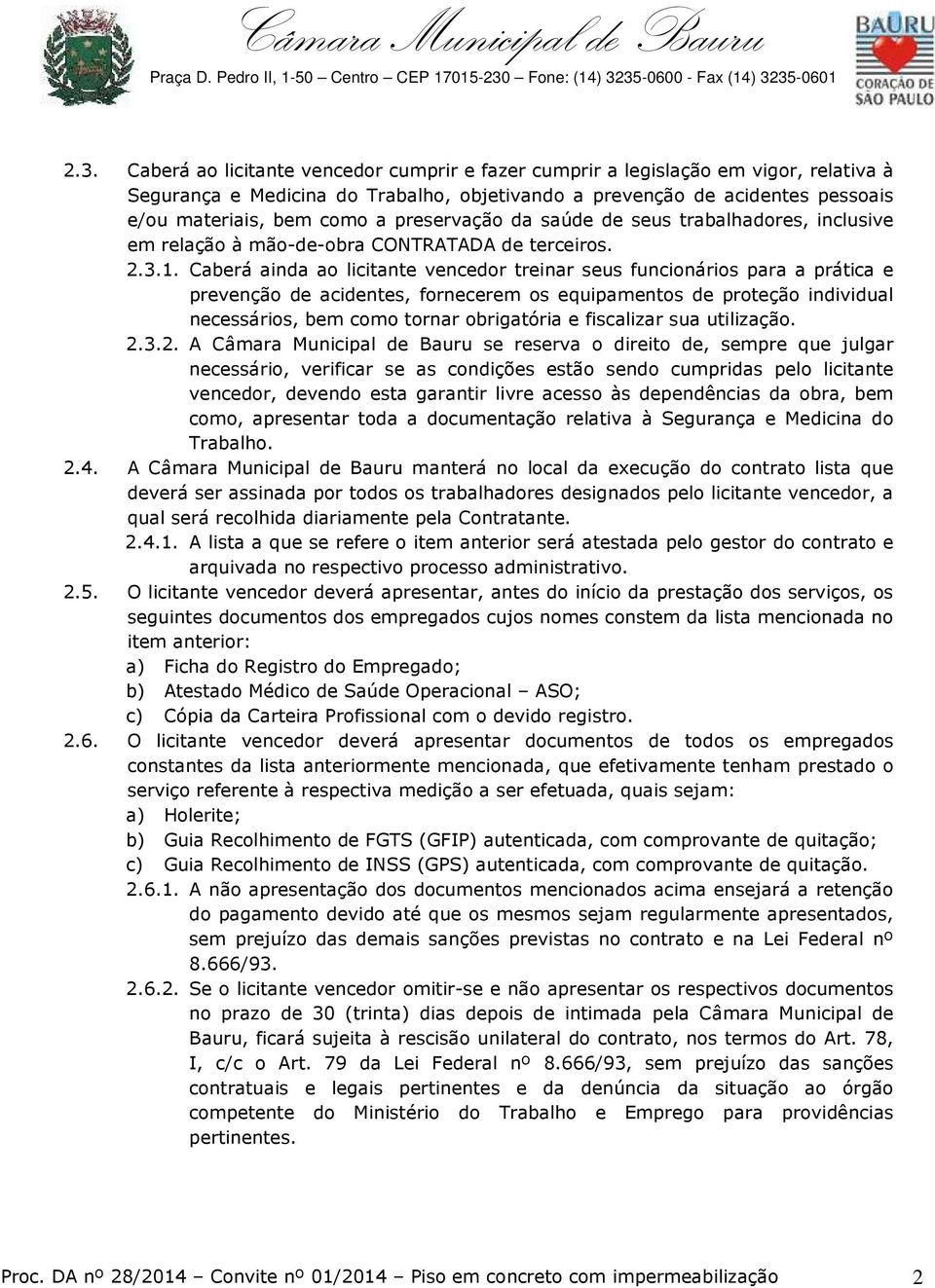 Caberá ainda ao licitante vencedor treinar seus funcionários para a prática e prevenção de acidentes, fornecerem os equipamentos de proteção individual necessários, bem como tornar obrigatória e