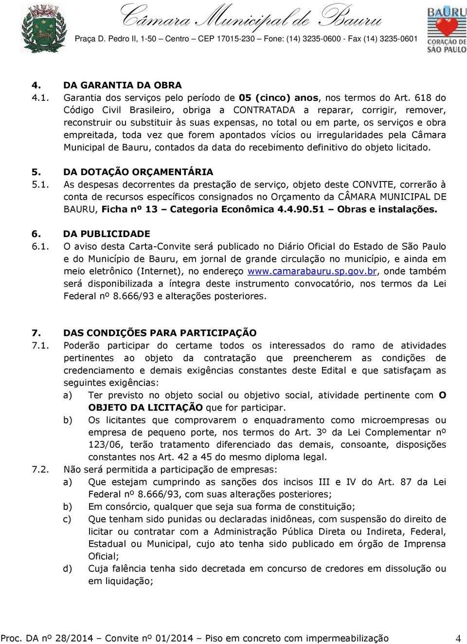 apontados vícios ou irregularidades pela Câmara Municipal de Bauru, contados da data do recebimento definitivo do objeto licitado. 5. DA DOTAÇÃO ORÇAMENTÁRIA 5.1.