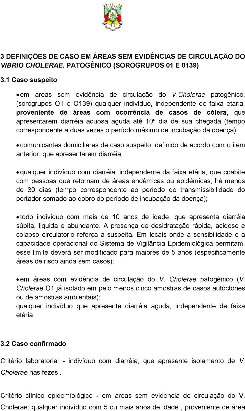 (tempo correspondente a duas vezes o período máximo de incubação da doença); comunicantes domiciliares de caso suspeito, definido de acordo com o item anterior, que apresentarem diarréia; qualquer