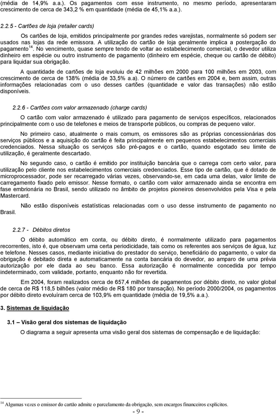 2.5 - Cartões de loja (retailer cards) Os cartões de loja, emitidos principalmente por grandes redes varejistas, normalmente só podem ser usados nas lojas da rede emissora.