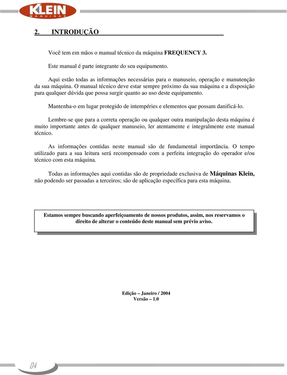 O manual técnico deve estar sempre próximo da sua máquina e a disposição para qualquer dúvida que possa surgir quanto ao uso deste equipamento.