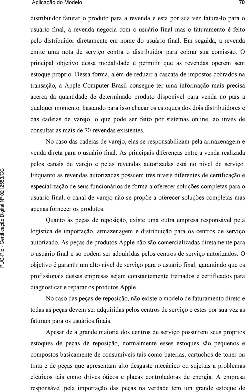 O principal objetivo dessa modalidade é permitir que as revendas operem sem estoque próprio.