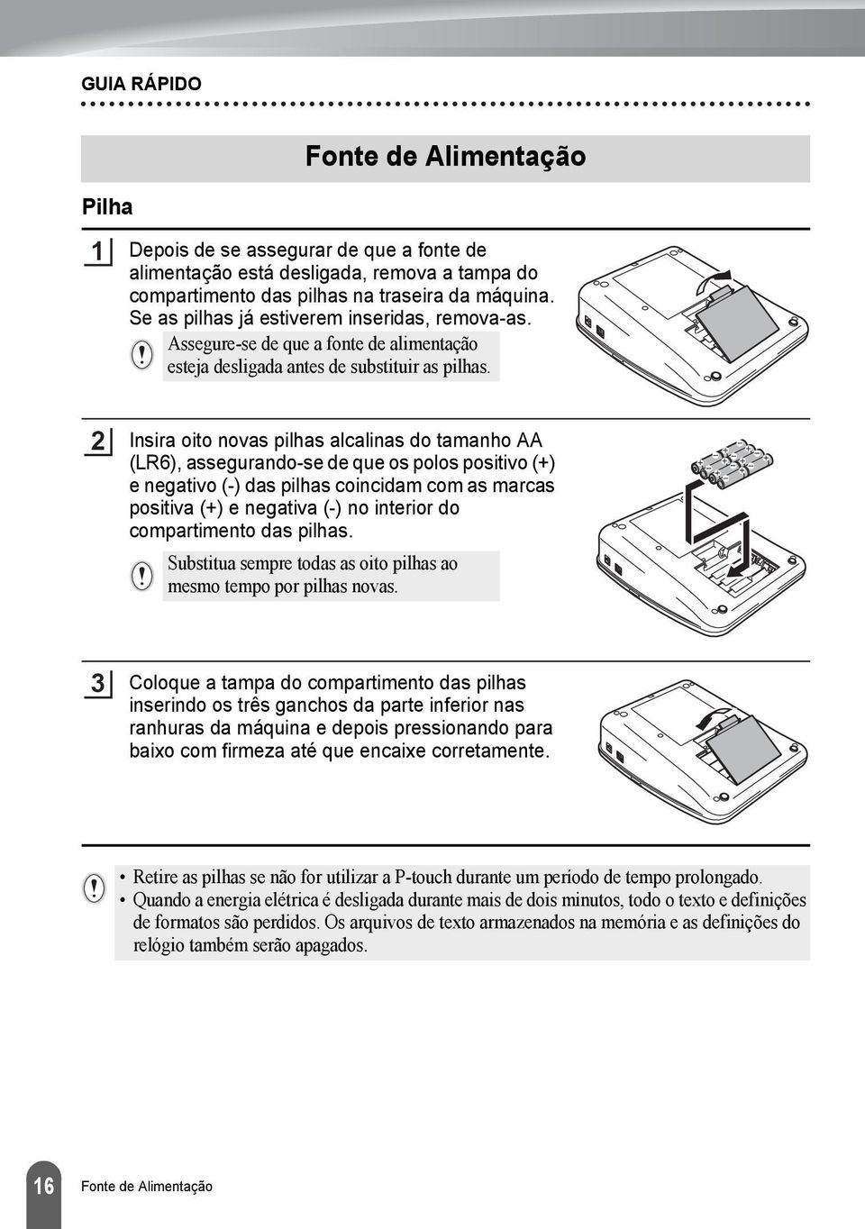 Insira oito novas pilhas alcalinas do tamanho AA (LR), assegurando-se de que os polos positivo (+) e negativo (-) das pilhas coincidam com as marcas positiva (+) e negativa (-) no interior do