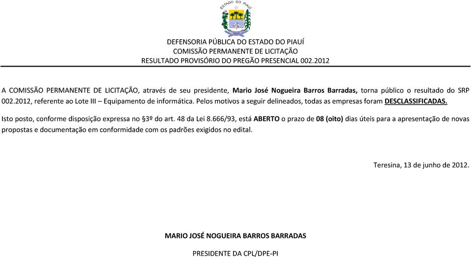 22, referente ao Lote III Equipamento de informática. Pelos motivos a seguir delineados, todas as empresas foram DESCLASSIFICADAS.