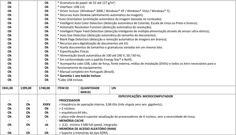 conteúdo); * Intelligent Auto Color Detection (detecção automática de Colorido, Escala de cinza ou Preto e branco); * Automatic Resolution Function (detecção automática de resolução); * Intelligent