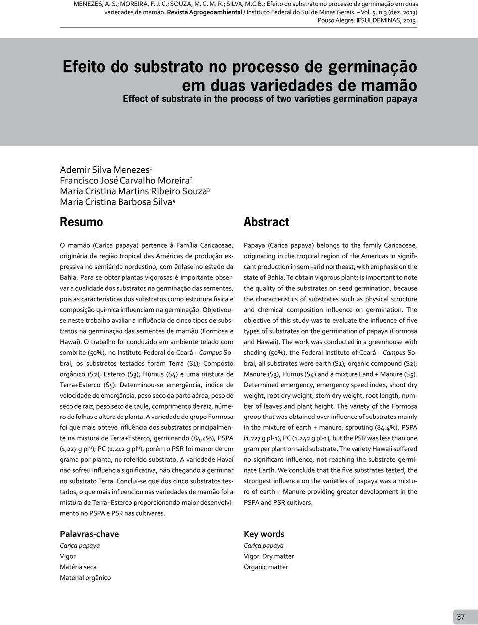 Efeito do substrato no processo de germinação em duas variedades de mamão Effect of substrate in the process of two varieties germination papaya Ademir Silva Menezes 1 Francisco José Carvalho Moreira