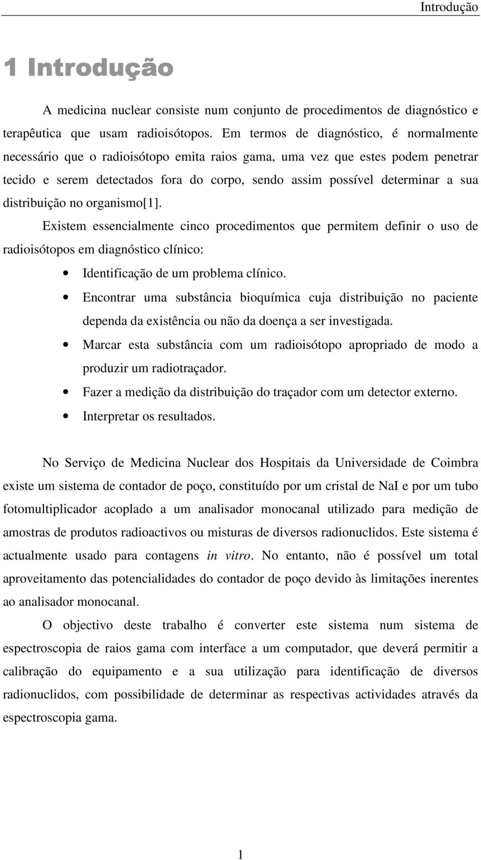 distribuição no organismo[1]. Existem essencialmente cinco procedimentos que permitem definir o uso de radioisótopos em diagnóstico clínico: Identificação de um problema clínico.