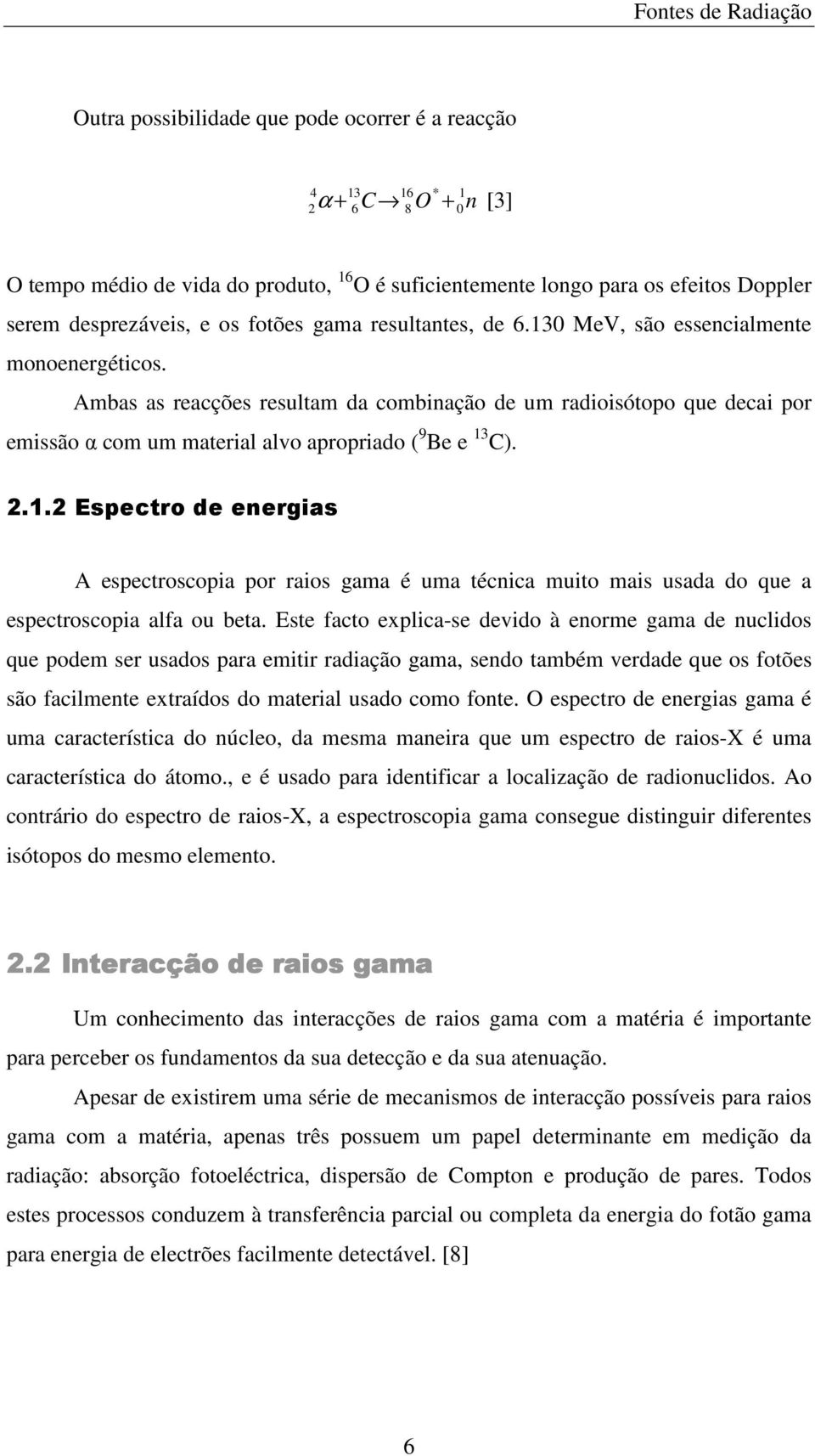 Ambas as reacções resultam da combinação de um radioisótopo que decai por emissão α com um material alvo apropriado ( 9 Be e 13