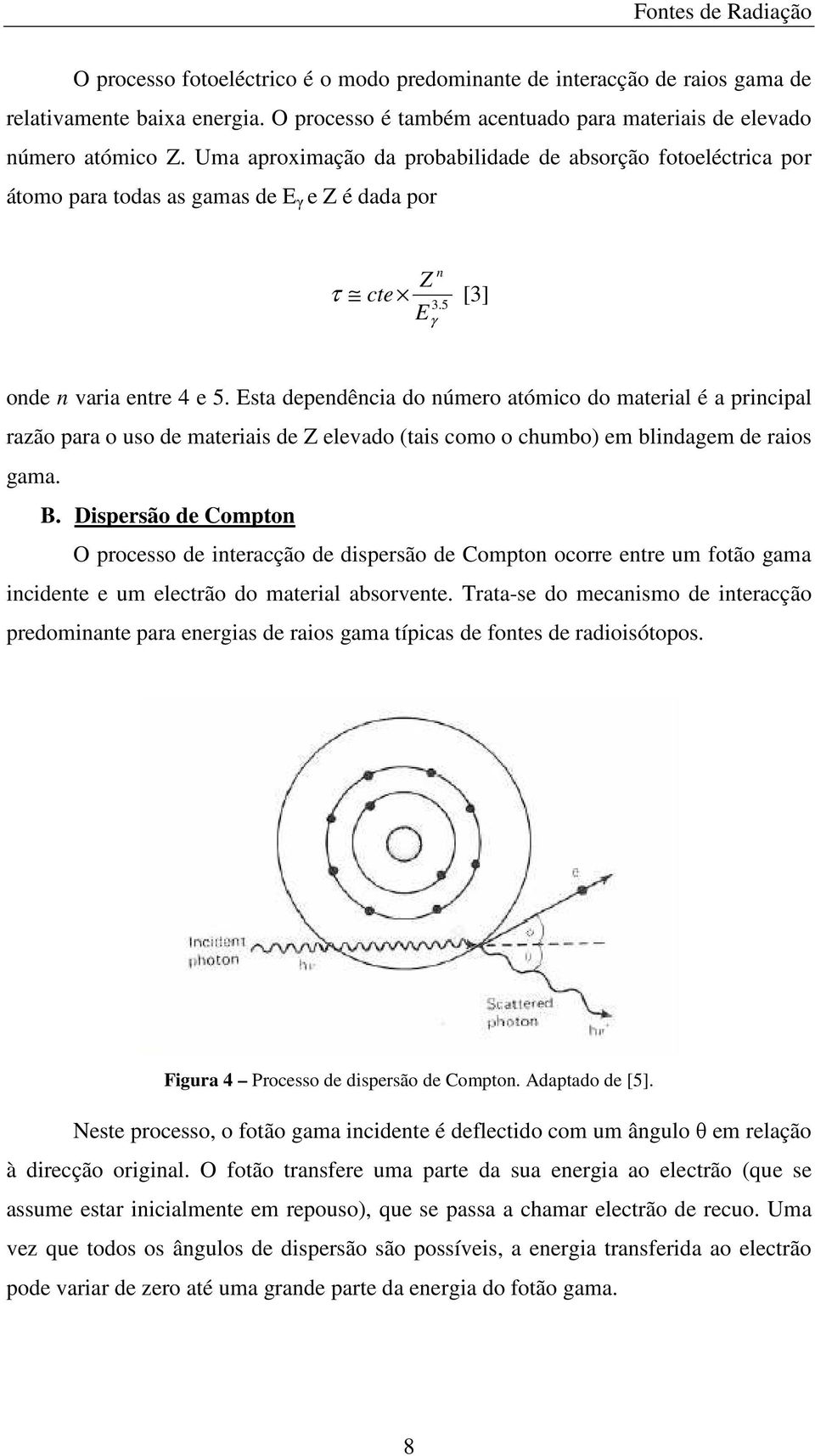 Esta dependência do número atómico do material é a principal razão para o uso de materiais de Z elevado (tais como o chumbo) em blindagem de raios gama. B.