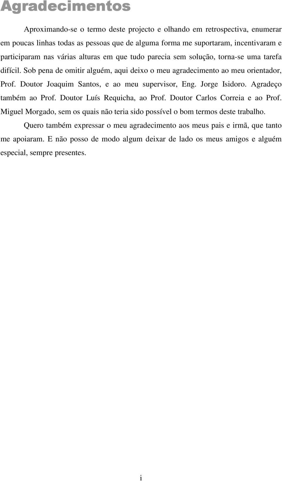 Doutor Joaquim Santos, e ao meu supervisor, Eng. Jorge Isidoro. Agradeço também ao Prof. Doutor Luís Requicha, ao Prof. Doutor Carlos Correia e ao Prof.