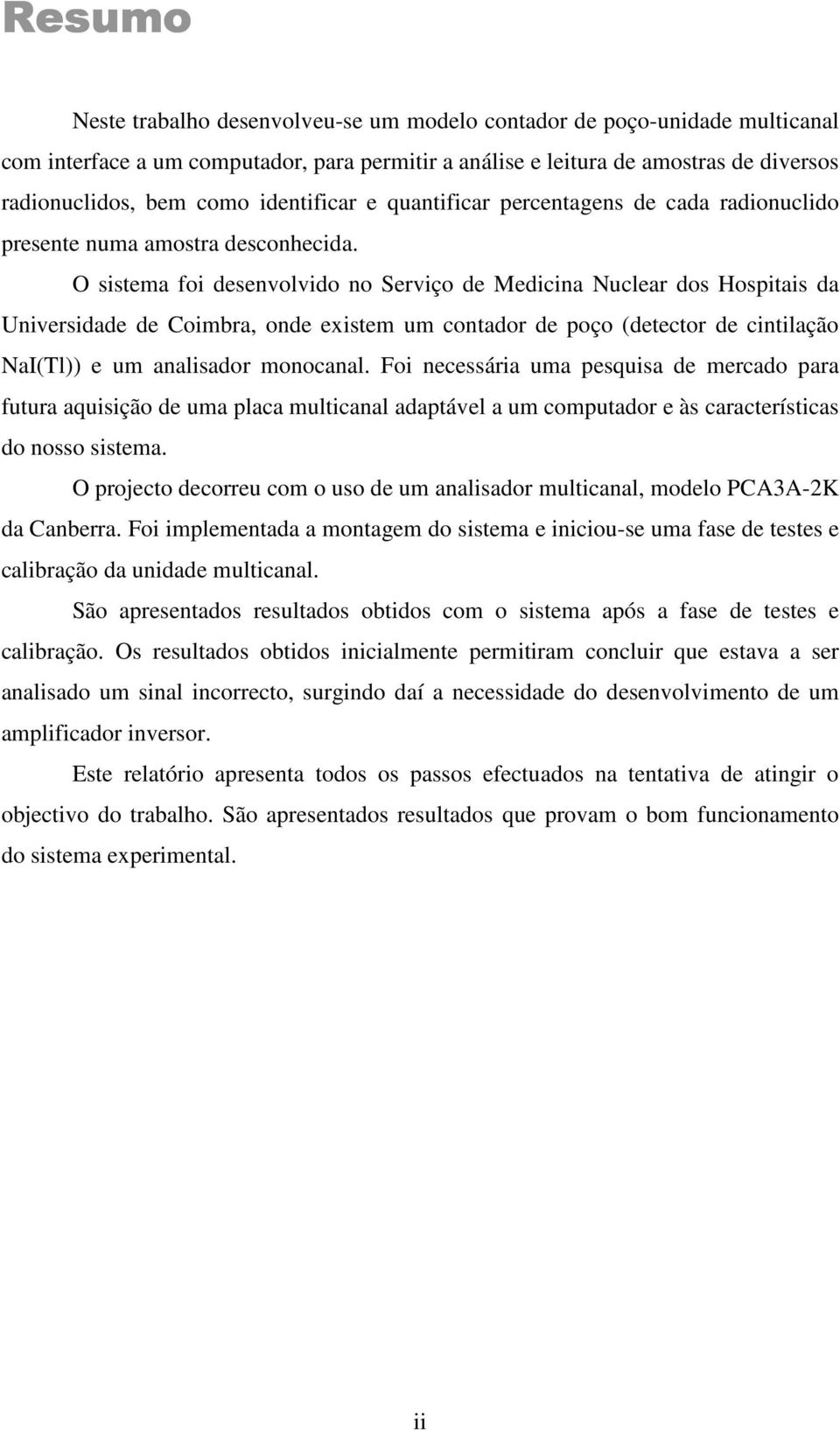 O sistema foi desenvolvido no Serviço de Medicina Nuclear dos Hospitais da Universidade de Coimbra, onde existem um contador de poço (detector de cintilação NaI(Tl)) e um analisador monocanal.