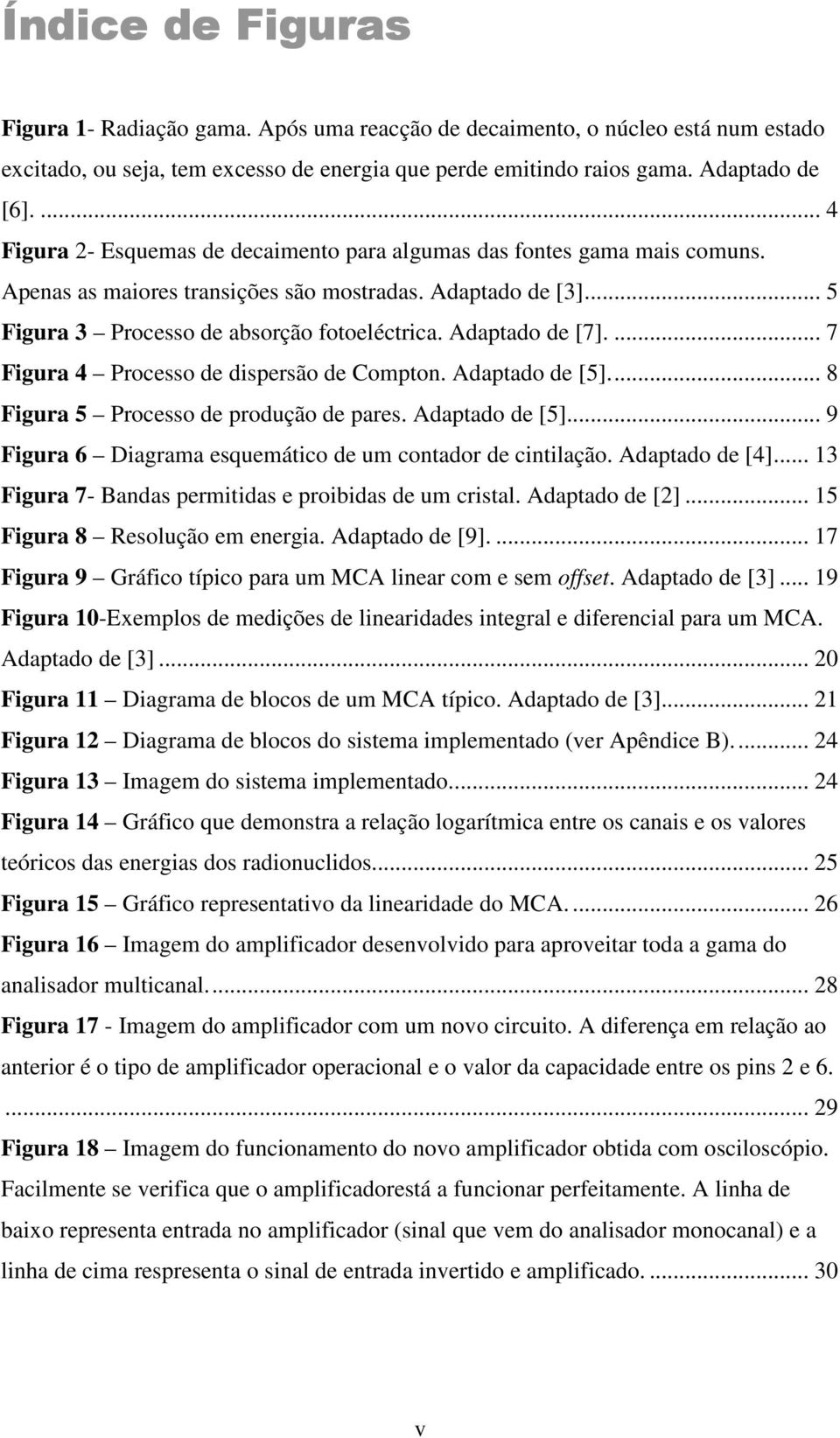 Adaptado de [7].... 7 Figura 4 Processo de dispersão de Compton. Adaptado de [5]... 8 Figura 5 Processo de produção de pares. Adaptado de [5]... 9 Figura 6 Diagrama esquemático de um contador de cintilação.