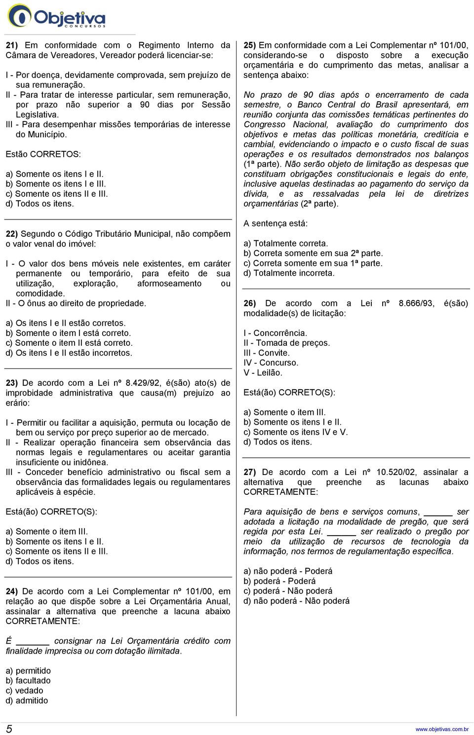 Estão CORRETOS: a) Somente os itens I e II. b) Somente os itens I e III. c) Somente os itens II e III.