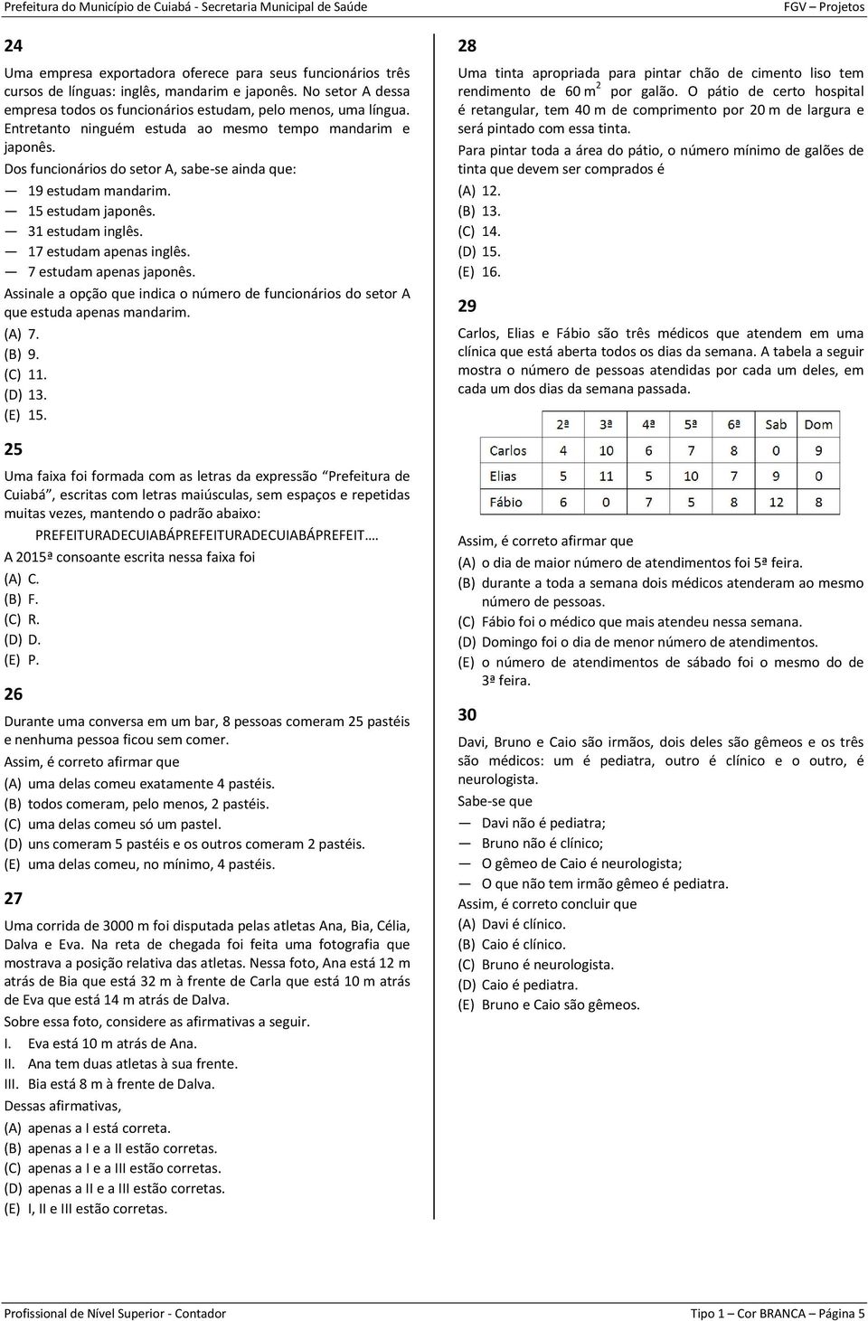 7 estudam apenas japonês. Assinale a opção que indica o número de funcionários do setor A que estuda apenas mandarim. (A) 7. (B) 9. (C) 11. (D) 13. (E) 15.