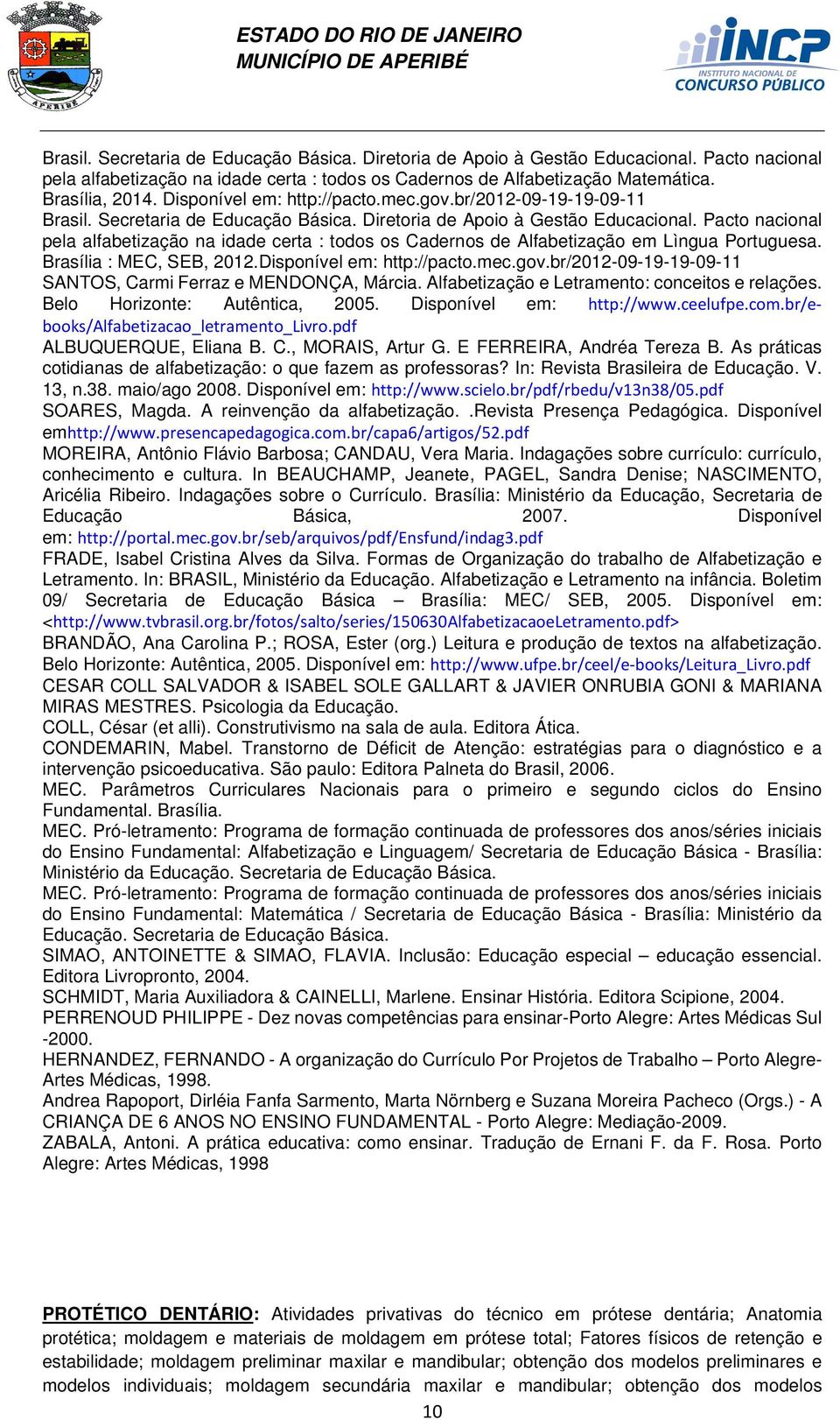 Pacto nacional pela alfabetização na idade certa : todos os Cadernos de Alfabetização em Lìngua Portuguesa. Brasília : MEC, SEB, 2012.Disponível em: http://pacto.mec.gov.