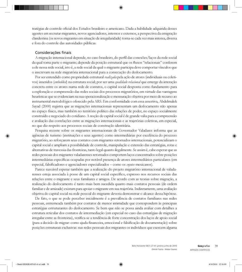 torna-se cada vez mais intensa, diversa e fora do controle das autoridades públicas.