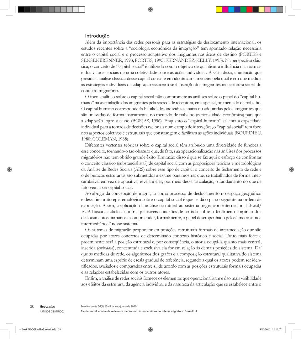 Na perspectiva clássica, o conceito de capital social é utilizado com o objetivo de qualificar a influência das normas e dos valores sociais de uma coletividade sobre as ações individuais.