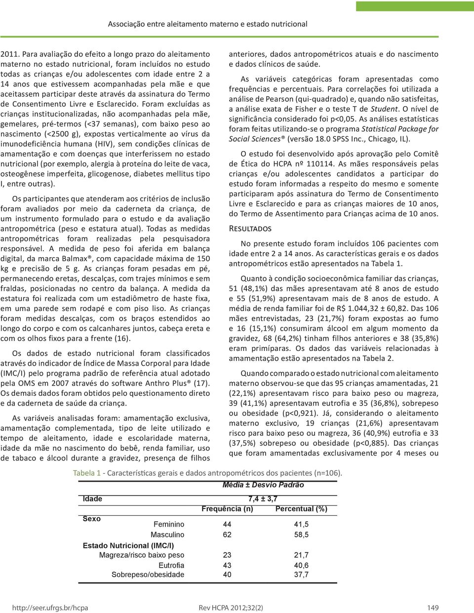 acompanhadas pela mãe e que aceitassem participar deste através da assinatura do Termo de Consentimento Livre e Esclarecido.