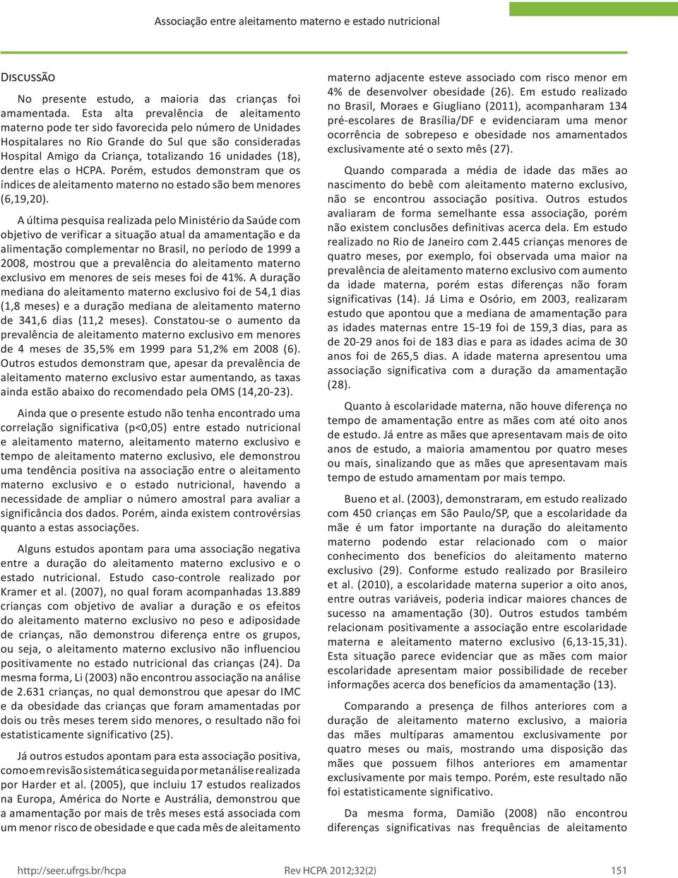 (18), dentre elas o HCPA. Porém, estudos demonstram que os índices de aleitamento materno no estado são bem menores (6,19,20).