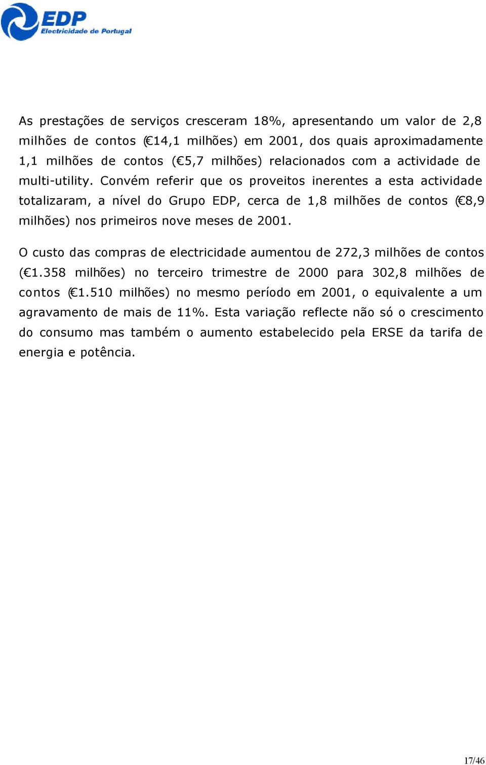 Convém referir que os proveitos inerentes a esta actividade totalizaram, a nível do Grupo EDP, cerca de 1,8 milhões de contos ( 8,9 milhões) nos primeiros nove meses de 2001.