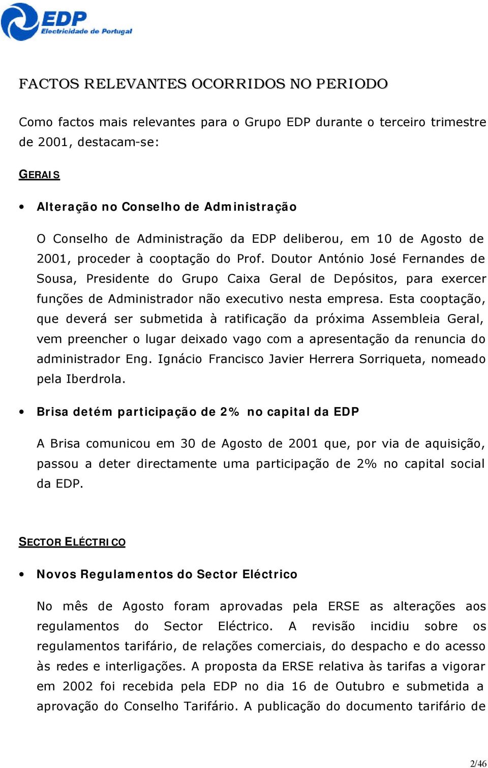 Doutor António José Fernandes de Sousa, Presidente do Grupo Caixa Geral de Depósitos, para exercer funções de Administrador não executivo nesta empresa.
