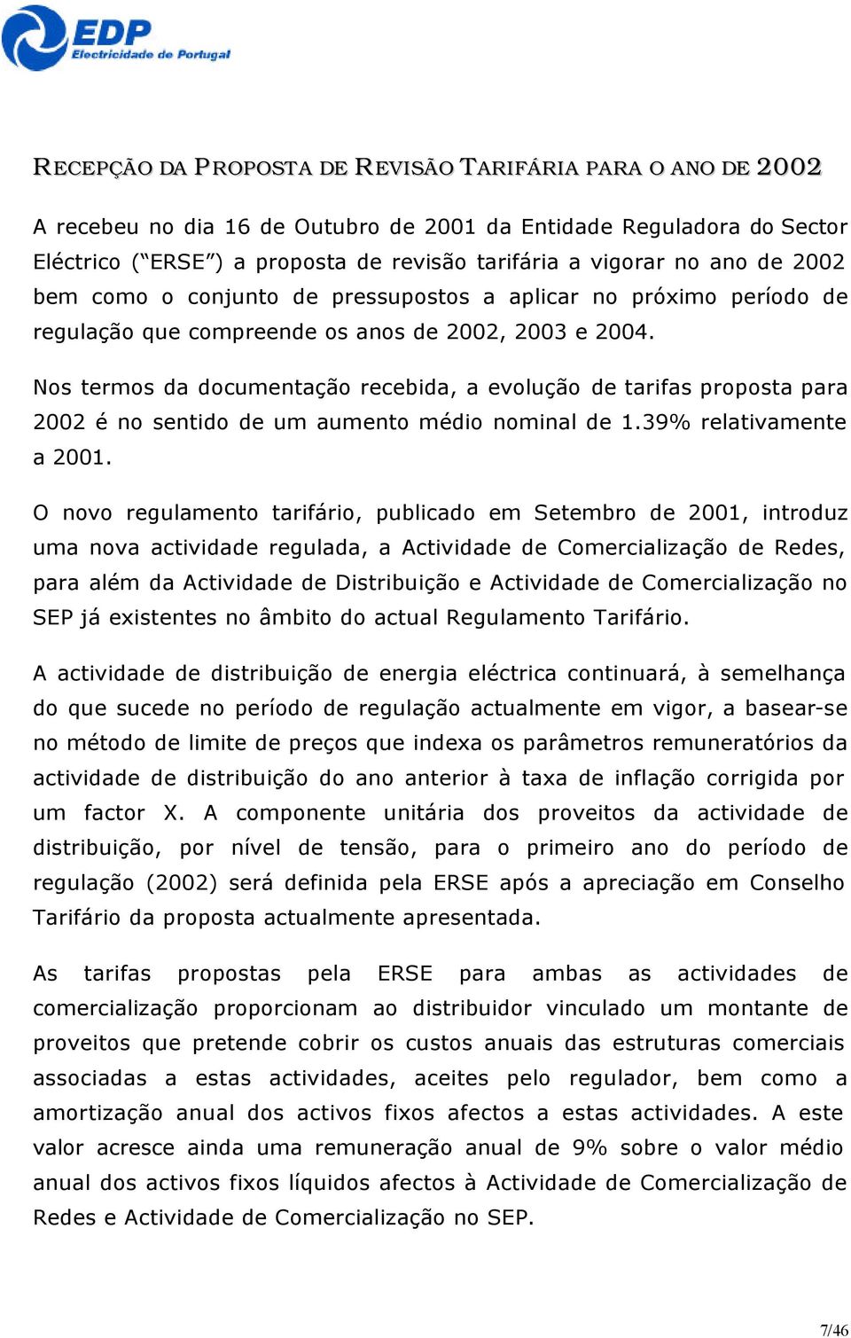 Nos termos da documentação recebida, a evolução de tarifas proposta para 2002 é no sentido de um aumento médio nominal de 1.39% relativamente a 2001.