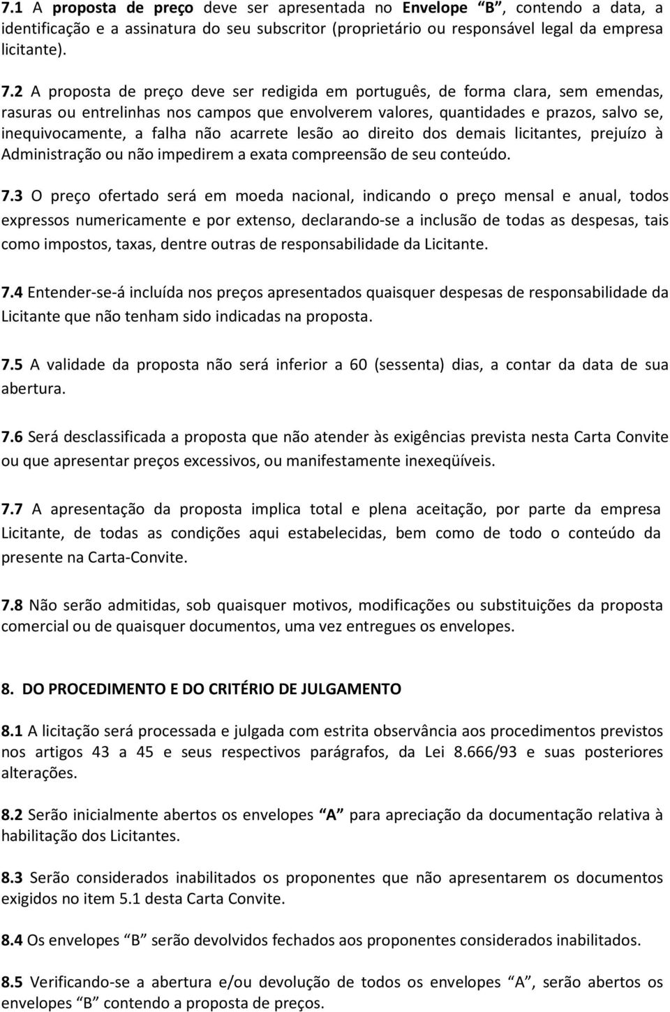 não acarrete lesão ao direito dos demais licitantes, prejuízo à Administração ou não impedirem a exata compreensão de seu conteúdo. 7.