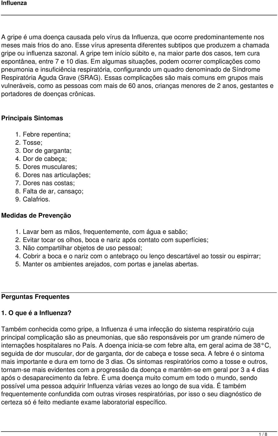 Em algumas situações, podem ocorrer complicações como pneumonia e insuficiência respiratória, configurando um quadro denominado de Síndrome Respiratória Aguda Grave (SRAG).