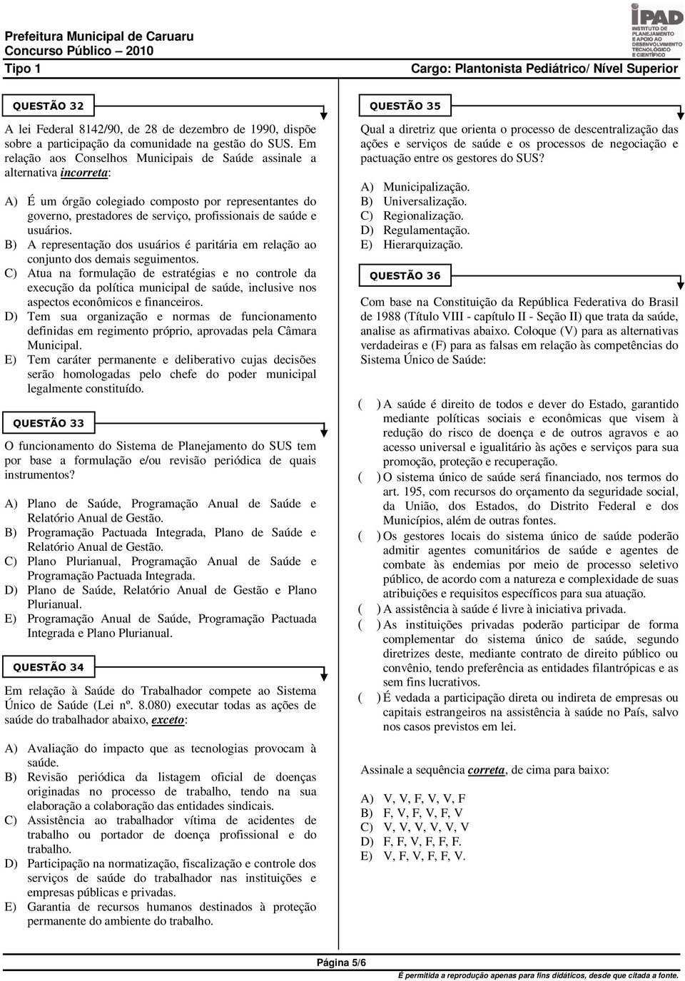 usuários. B) A representação dos usuários é paritária em relação ao conjunto dos demais seguimentos.