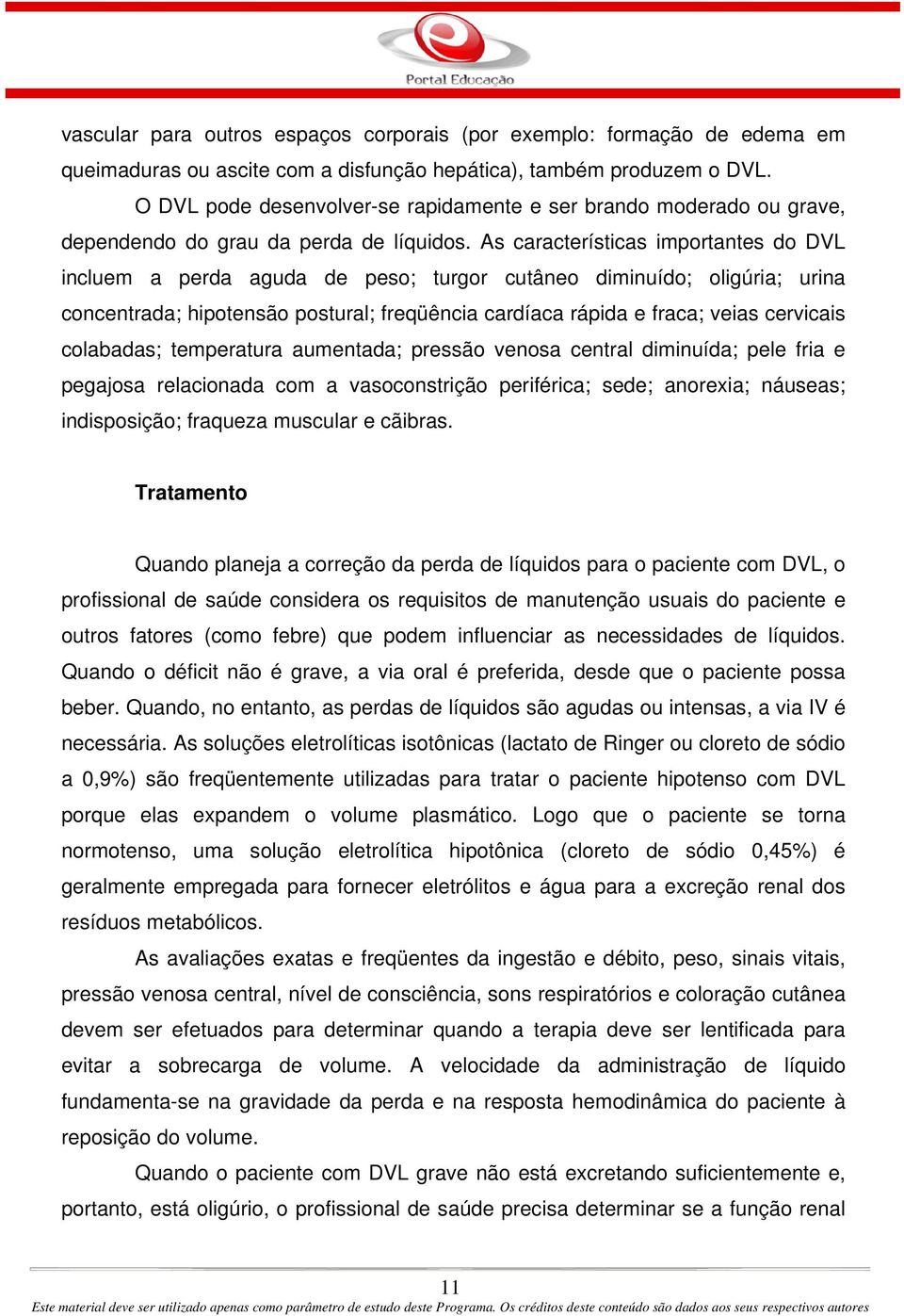 As características importantes do DVL incluem a perda aguda de peso; turgor cutâneo diminuído; oligúria; urina concentrada; hipotensão postural; freqüência cardíaca rápida e fraca; veias cervicais