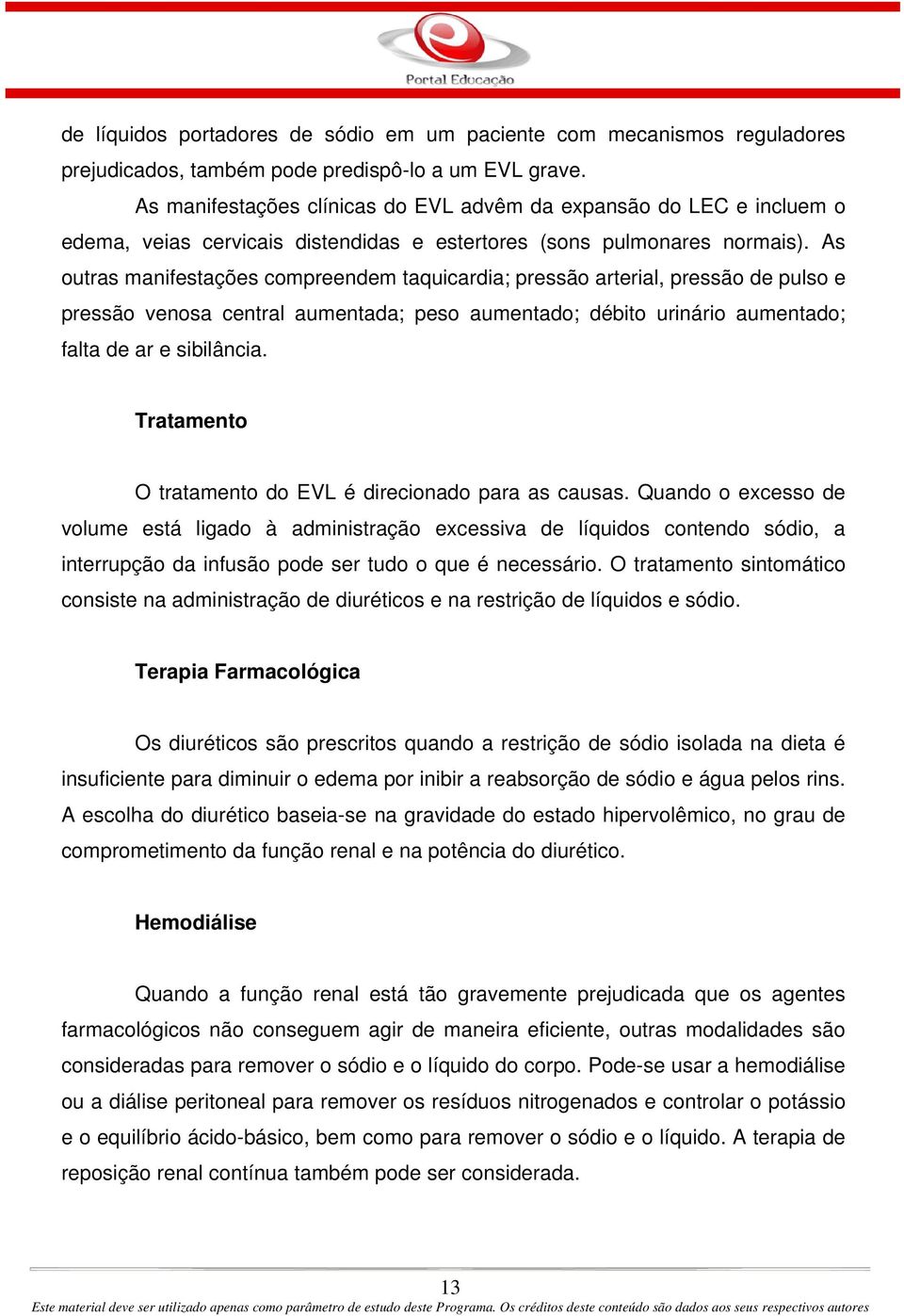 As outras manifestações compreendem taquicardia; pressão arterial, pressão de pulso e pressão venosa central aumentada; peso aumentado; débito urinário aumentado; falta de ar e sibilância.