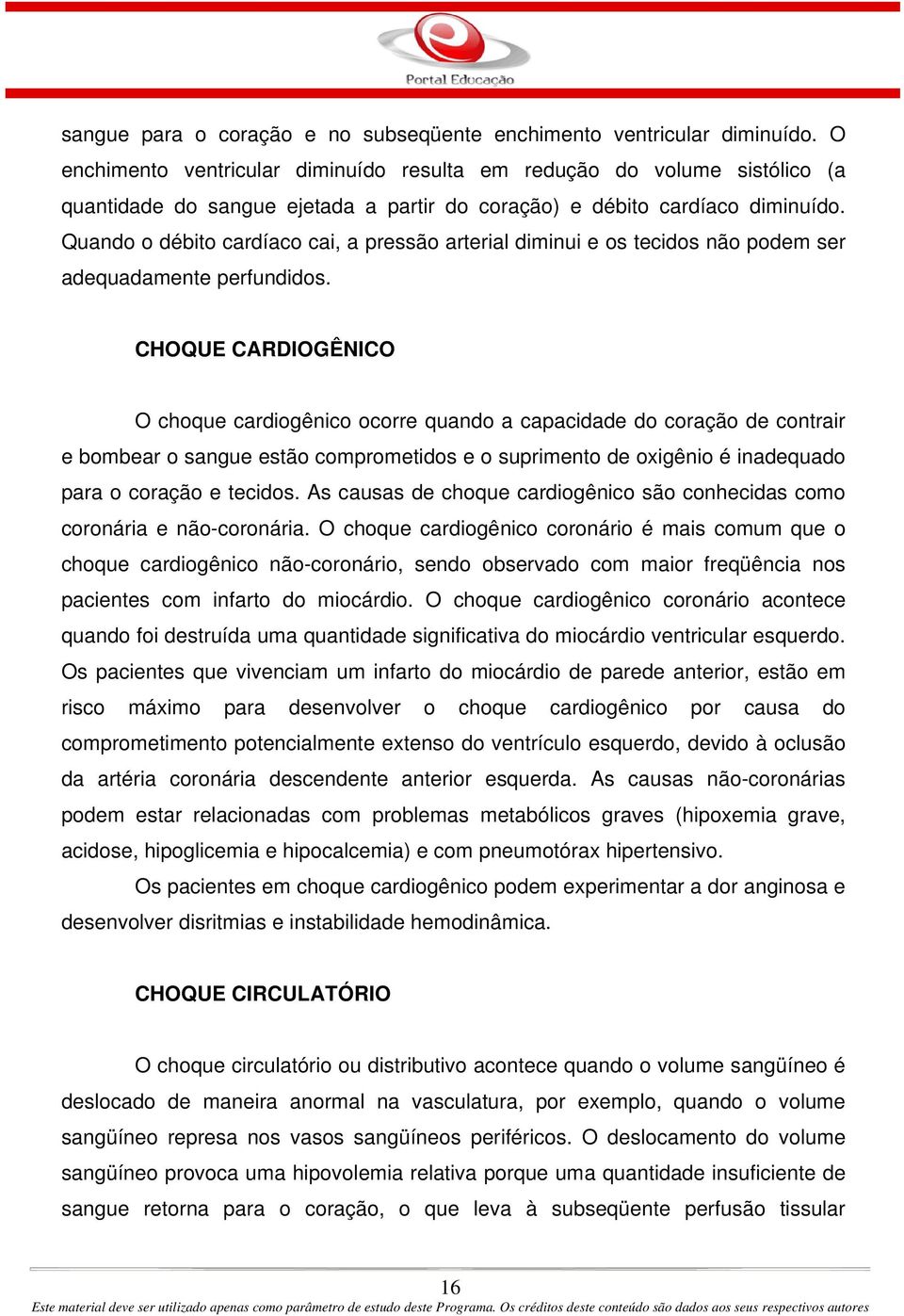 Quando o débito cardíaco cai, a pressão arterial diminui e os tecidos não podem ser adequadamente perfundidos.