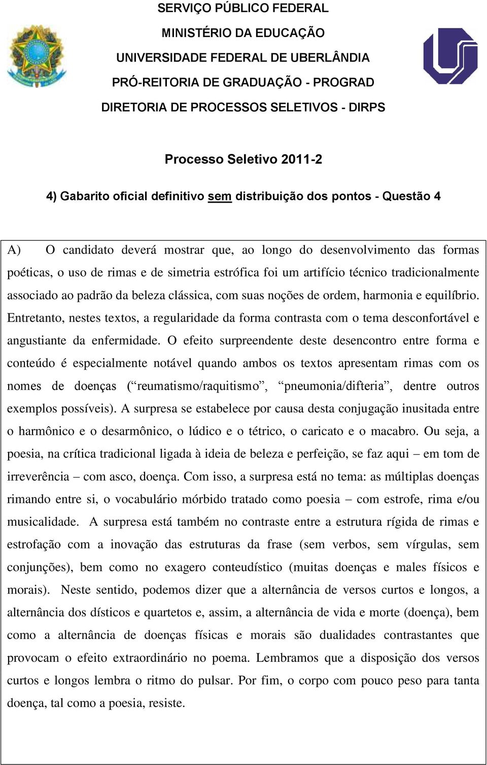 Entretanto, nestes textos, a regularidade da forma contrasta com o tema desconfortável e angustiante da enfermidade.