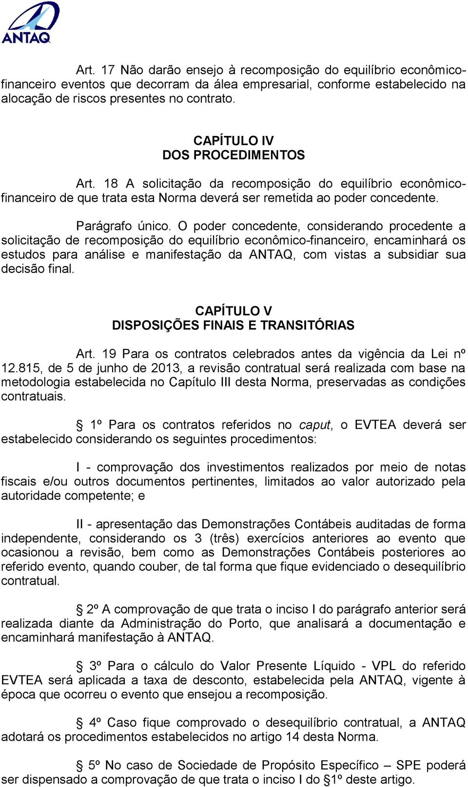 O poder concedente, considerando procedente a solicitação de recomposição do equilíbrio econômico-financeiro, encaminhará os estudos para análise e manifestação da ANTAQ, com vistas a subsidiar sua