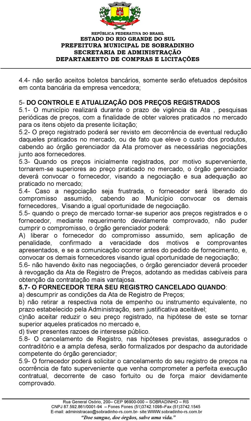 2- O preço registrado poderá ser revisto em decorrência de eventual redução daqueles praticados no mercado, ou de fato que eleve o custo dos produtos, cabendo ao órgão gerenciador da Ata promover as