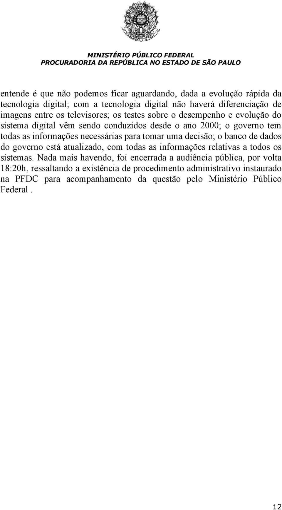 tomar uma decisão; o banco de dados do governo está atualizado, com todas as informações relativas a todos os sistemas.