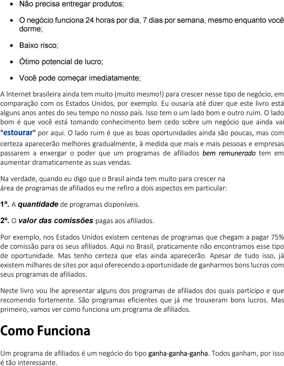 Eu ousaria até dizer que este livro está alguns anos antes do seu tempo no nosso país. Isso tem o um lado bom e outro ruim.