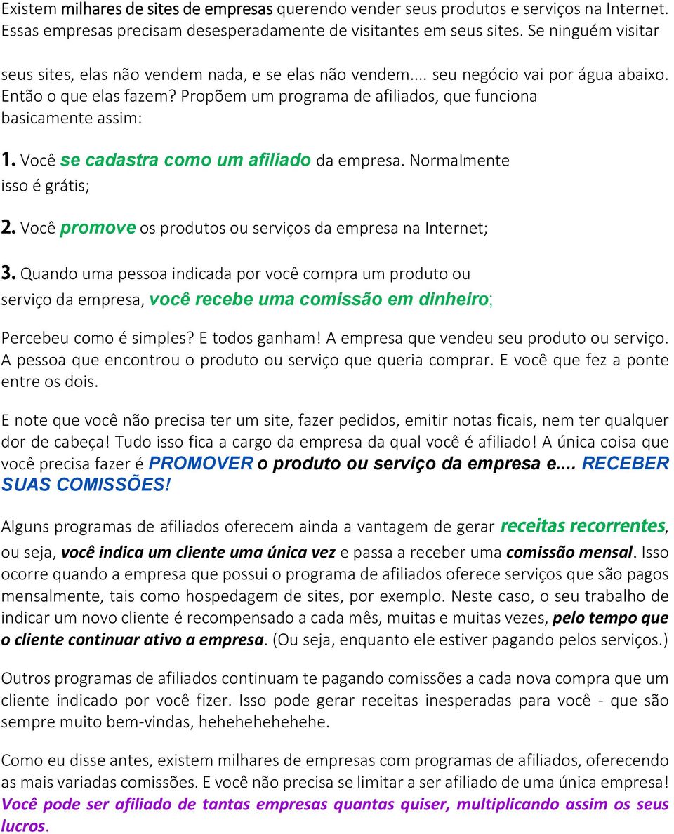 Você se cadastra como um afiliado da empresa.