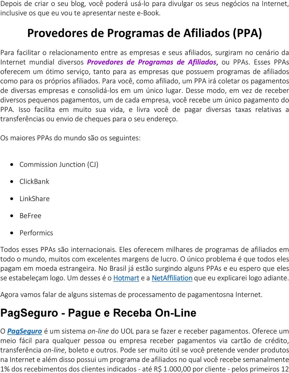 ou PPAs. Esses PPAs oferecem um ótimo serviço, tanto para as empresas que possuem programas de afiliados como para os próprios afiliados.