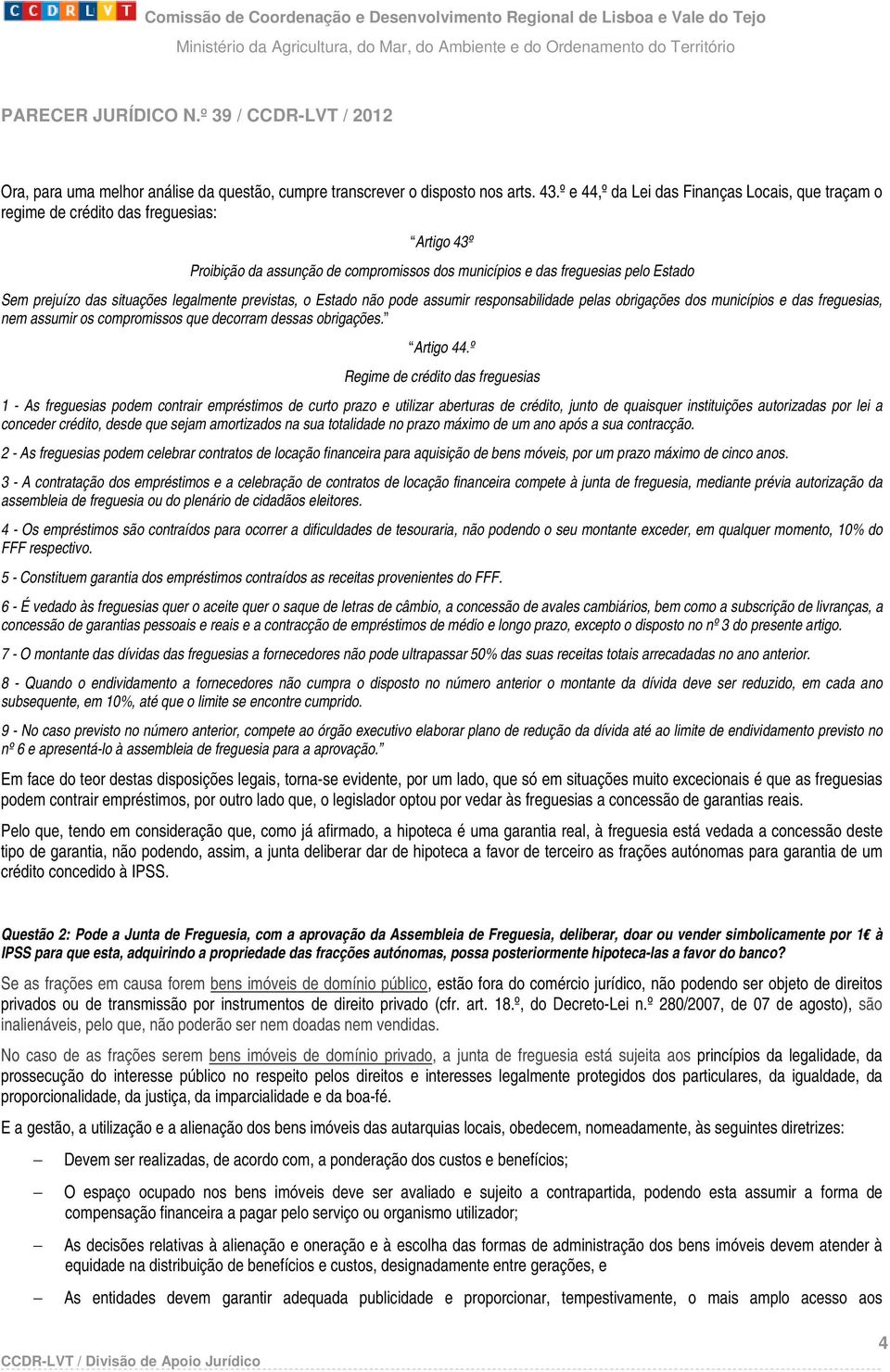 situações legalmente previstas, o Estado não pode assumir responsabilidade pelas obrigações dos municípios e das freguesias, nem assumir os compromissos que decorram dessas obrigações. Artigo 44.