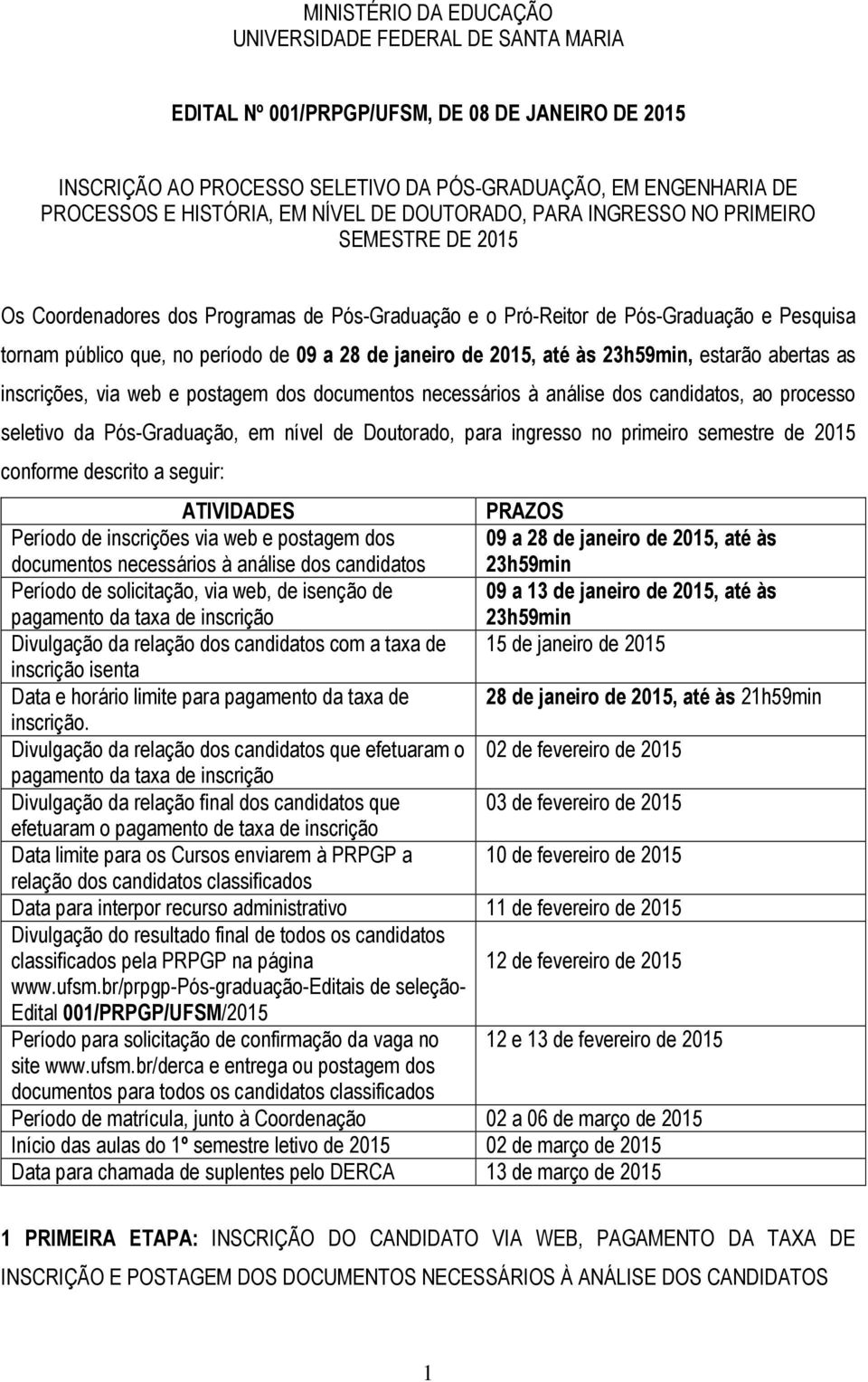 de janeiro de 2015, até às 23h59min, estarão abertas as inscrições, via web e postagem dos documentos necessários à análise dos candidatos, ao processo seletivo da Pós-Graduação, em nível de