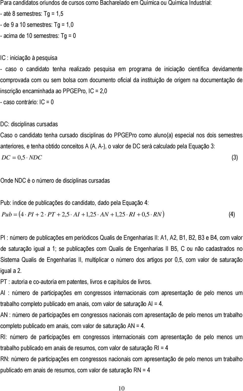 inscrição encaminhada ao PPGEPro, IC = 2,0 - caso contrário: IC = 0 DC: disciplinas cursadas Caso o candidato tenha cursado disciplinas do PPGEPro como aluno(a) especial nos dois semestres