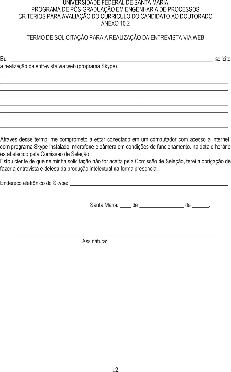 Através desse termo, me comprometo a estar conectado em um computador com acesso a internet, com programa Skype instalado, microfone e câmera em condições de funcionamento, na data e horário