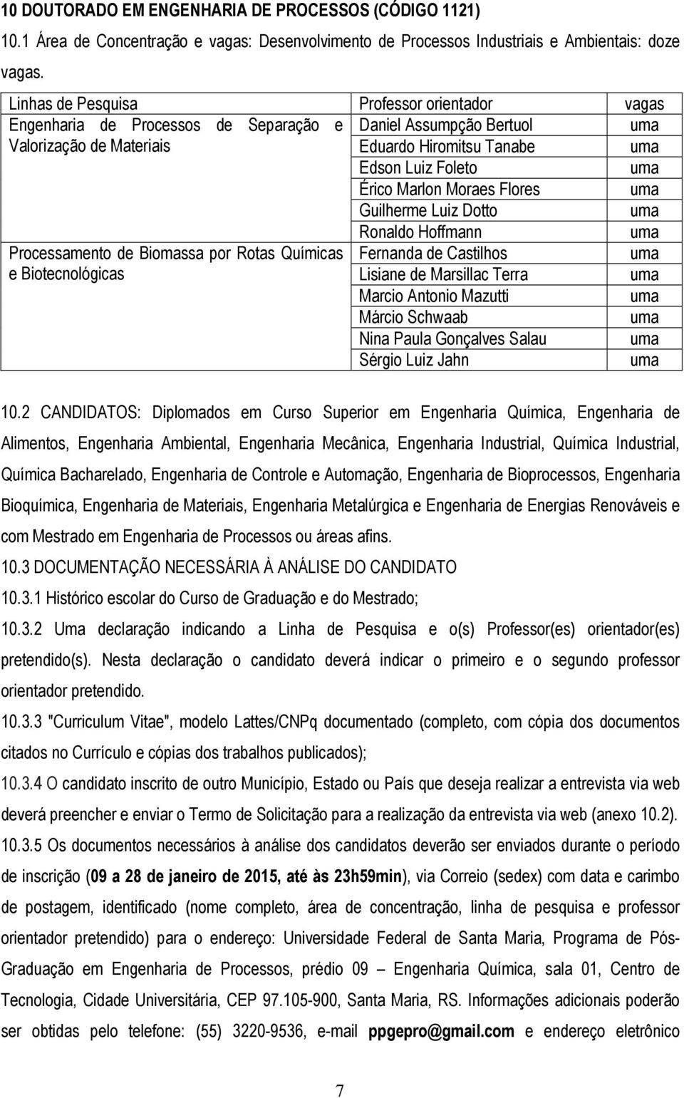 Flores Guilherme Luiz Dotto Ronaldo Hoffmann Processamento de Biomassa por Rotas Químicas Fernanda de Castilhos e Biotecnológicas Lisiane de Marsillac Terra Marcio Antonio Mazutti Márcio Schwaab Nina