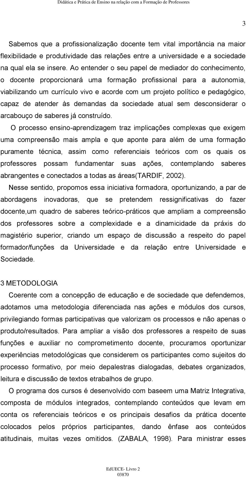 capaz de atender às demandas da sociedade atual sem desconsiderar o arcabouço de saberes já construído.