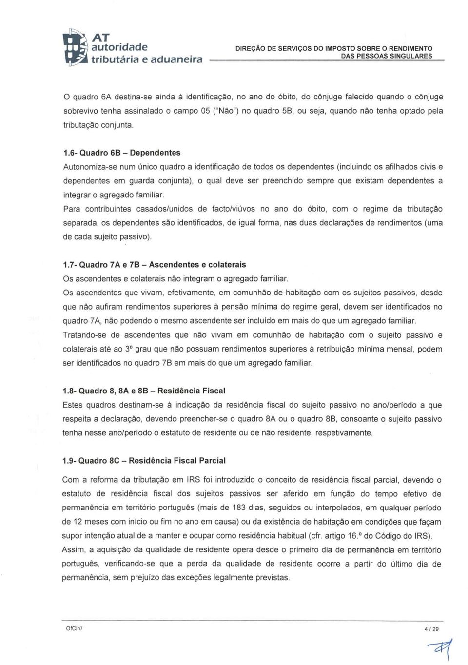 6- Quadro 68 - Dependentes Autonomiza-se num único quadro a identificação de todos os dependentes (incluindo os afilhados civis e dependentes em guarda conjunta), o qual deve ser preenchido sem pre