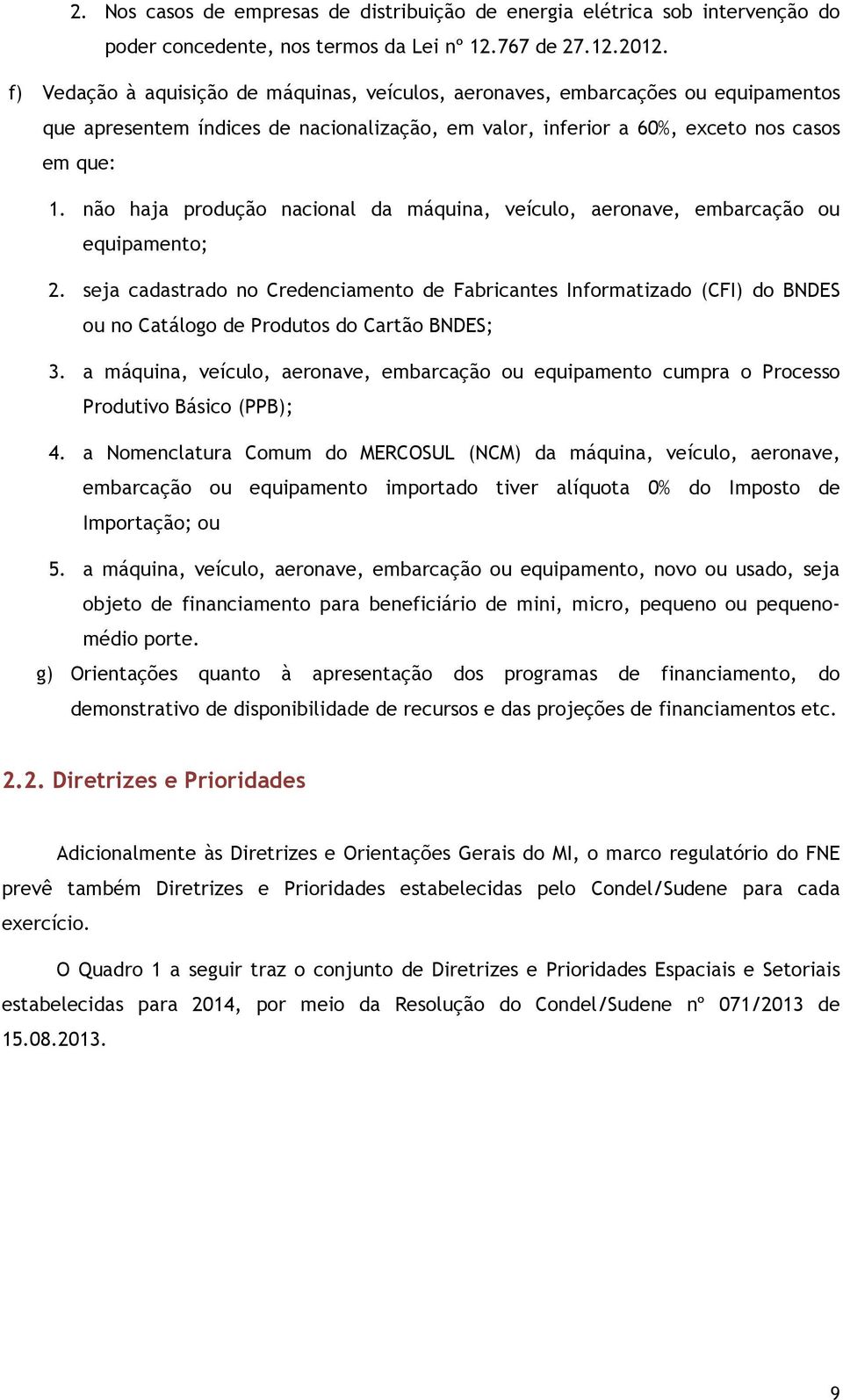 não haja produção nacional da máquina, veículo, aeronave, embarcação ou equipamento; 2.