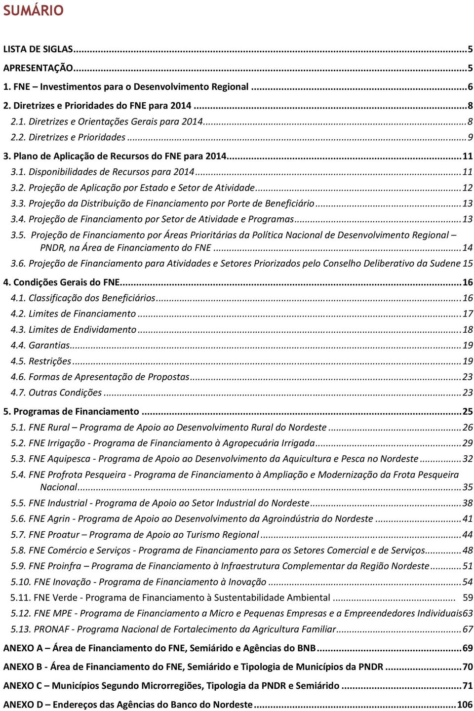 .. 12 3.3. Projeção da Distribuição de Financiamento por Porte de Beneficiário... 13 3.4. Projeção de Financiamento por Setor de Atividade e Programas... 13 3.5.